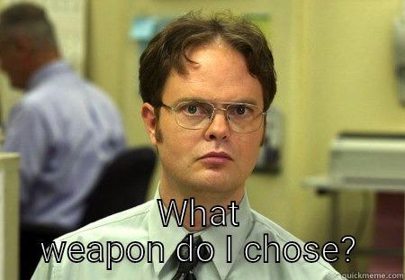  WHAT WEAPON DO I CHOSE? Schrute