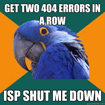 Get two 404 errors in a row ISP shut me down  Paranoid Parrot