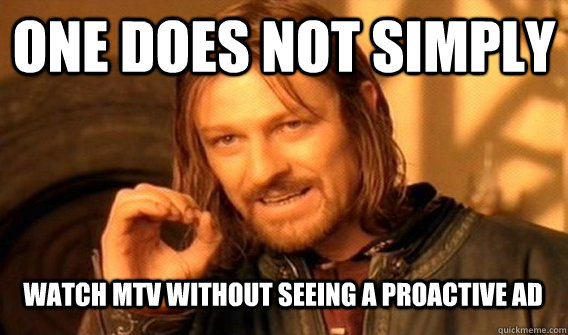 One does not simply watch MTv without seeing a proactive ad  Boromir