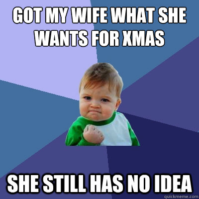 Got my wife what she wants for xmas She still has no idea  Success Kid