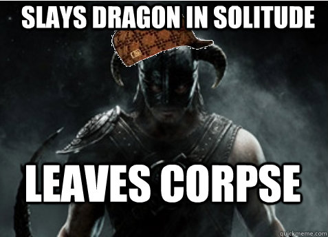 Slays dragon in solitude Leaves corpse   Scumbag Skyrim