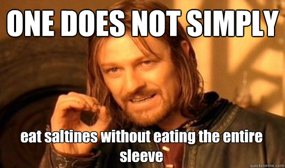 ONE DOES NOT SIMPLY eat saltines without eating the entire sleeve - ONE DOES NOT SIMPLY eat saltines without eating the entire sleeve  One Does Not Simply
