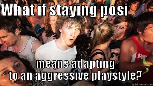 WHAT IF STAYING POSI          MEANS ADAPTING TO AN AGGRESSIVE PLAYSTYLE? Sudden Clarity Clarence