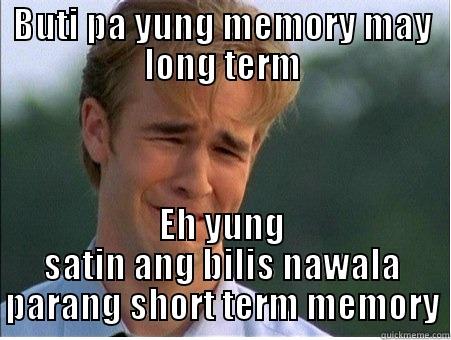 BUTI PA YUNG MEMORY MAY LONG TERM EH YUNG SATIN ANG BILIS NAWALA PARANG SHORT TERM MEMORY 1990s Problems