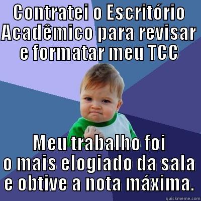 Obrigado, Escritório Acadêmico! - CONTRATEI O ESCRITÓRIO ACADÊMICO PARA REVISAR E FORMATAR MEU TCC MEU TRABALHO FOI O MAIS ELOGIADO DA SALA E OBTIVE A NOTA MÁXIMA. Success Kid