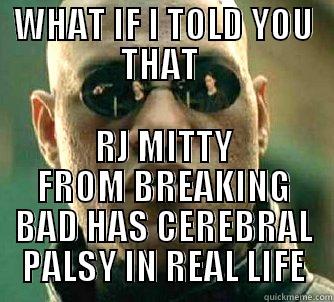WHAT IF I TOLD YOU THAT  RJ MITTY FROM BREAKING BAD HAS CEREBRAL PALSY IN REAL LIFE Matrix Morpheus