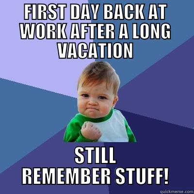 WELCOME BACK! - FIRST DAY BACK AT WORK AFTER A LONG VACATION STILL REMEMBER STUFF! Success Kid