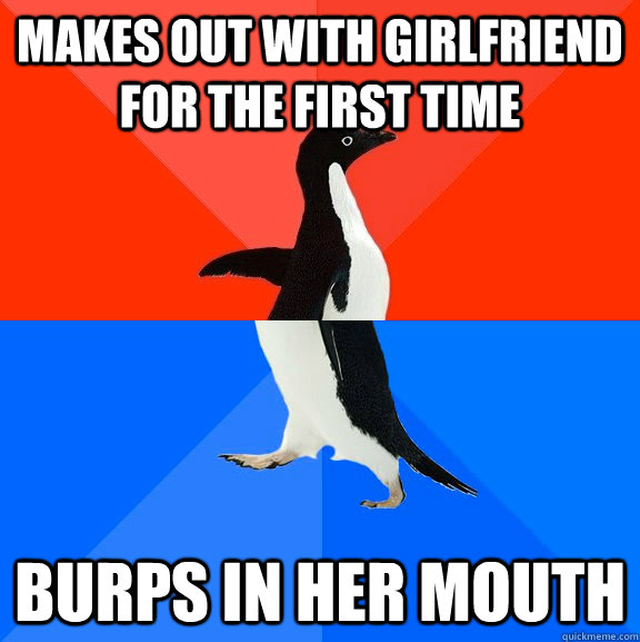 Makes out with girlfriend for the first time burps in her mouth  Socially Awesome Awkward Penguin