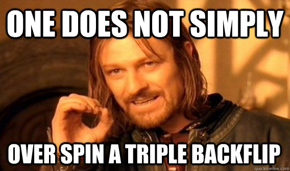 ONE DOES NOT SIMPLY OVER SPIN A TRIPLE BACKFLIP  One Does Not Simply