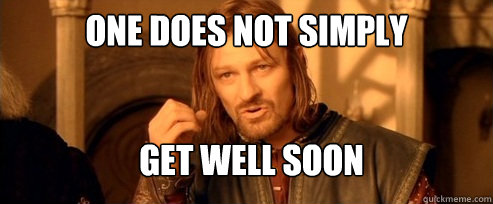 One does not simply Get Well Soon  One Does Not Simply