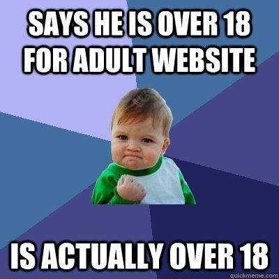 Says he is over 18 for adult website Is actually over 18  Success Kid