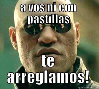 A VOS NI CON PASTILLAS TE ARREGLAMOS! Matrix Morpheus