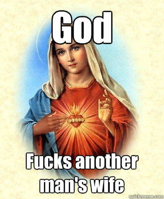 God Fucks another man's wife  Scumbag Virgin Mary