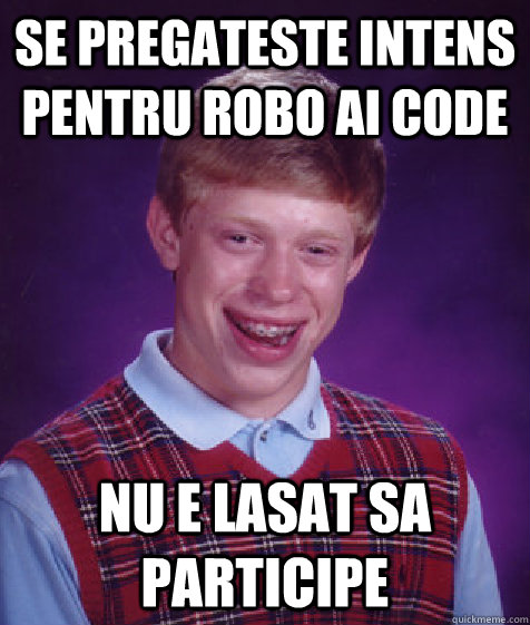 Se pregateste intens pentru Robo AI Code Nu e lasat sa participe  Bad Luck Brian
