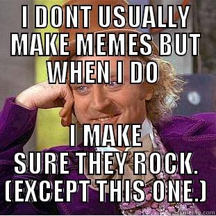 I DONT USUALLY MAKE MEMES BUT WHEN I DO  I MAKE SURE THEY ROCK. (EXCEPT THIS ONE.) Condescending Wonka