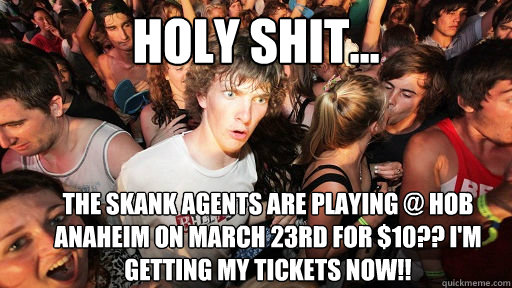 HOLY SHIT... The Skank Agents are playing @ HOB Anaheim on March 23rd for $10?? I'm getting my tickets now!!  Sudden Clarity Clarence