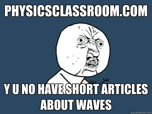 physicsclassroom.com y u no have short articles about waves  Y U No