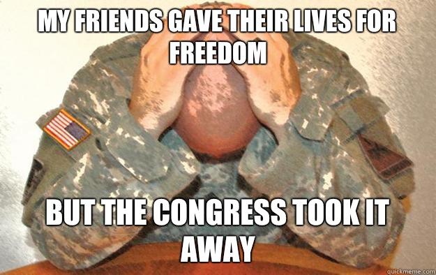 My friends gave their lives for freedom but the Congress took it away  - My friends gave their lives for freedom but the Congress took it away   First world army problems