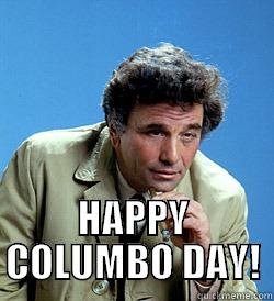  HAPPY COLUMBO DAY! Misc