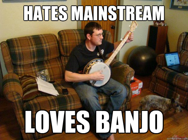 Hates Mainstream Loves Banjo - Hates Mainstream Loves Banjo  Hipster Chad