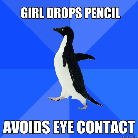 Girl drops pencil  Avoids eye contact  Socially Awkward Penguin
