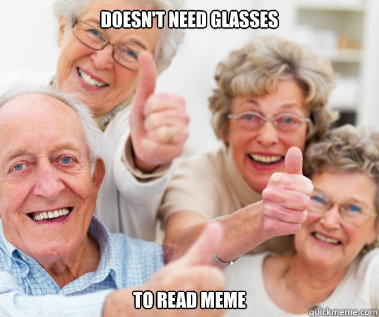 Doesn't need glasses to read meme - Doesn't need glasses to read meme  Success Seniors