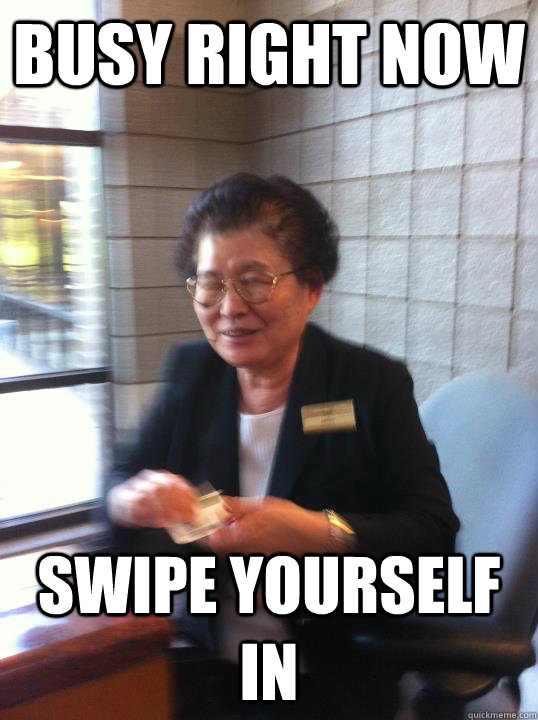 Busy right now Swipe yourself in  Nancy from busch dining hall