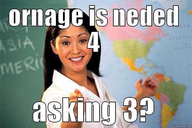 ORNAGE IS NEDED 4 ASKING 3? Unhelpful High School Teacher