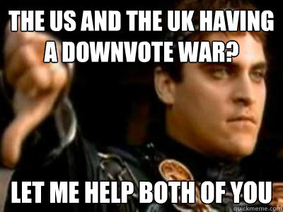 The US and The Uk having a downvote war? Let Me help both of you  Downvoting Roman