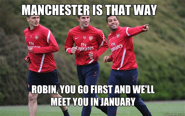 Manchester is that way Robin, you go first and we'll meet you in january - Manchester is that way Robin, you go first and we'll meet you in january  Arsenal training RVP meme