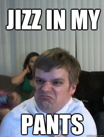jizz in my pants - jizz in my pants  Husky