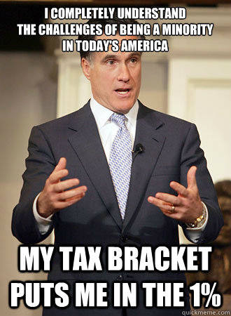I completely understand
the challenges of being a minority
in today's America My tax bracket puts me in the 1%  Relatable Romney