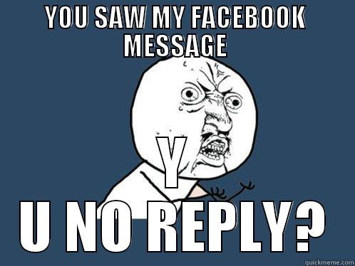 YOU SAW MY FACEBOOK MESSAGE Y U NO REPLY? Y U No