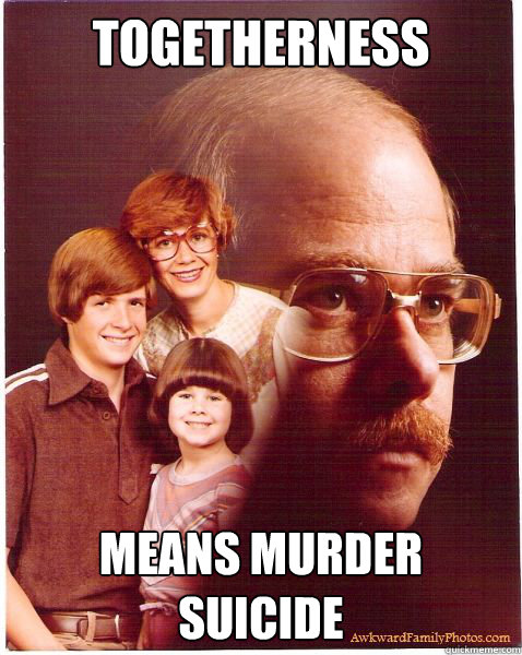 Togetherness  Means Murder Suicide - Togetherness  Means Murder Suicide  Vengeance Dad