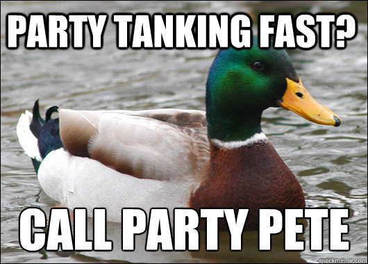 Party tanking fast? Call party pete
  Actual Advice Mallard