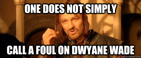 One does not simply Call a foul on dwyane wade   One Does Not Simply