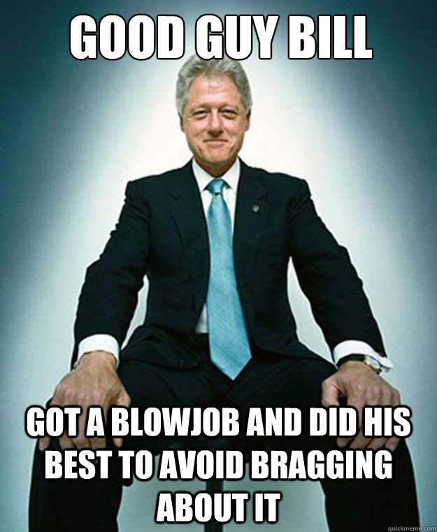 Good guy bill

 GOT A BLOWJOB AND DID HIS BEST TO AVOID BRAGGING ABOUT IT  CLINTON