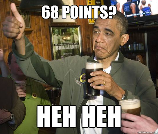 68 points? heh heh  Upvoting Obama