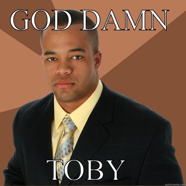 GOD DAMN TOBY  Successful Black Man