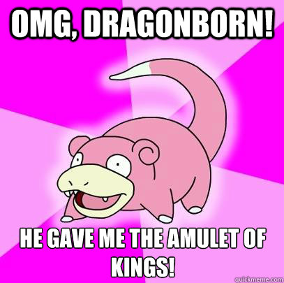 OMG, DRAGONBORN! He gave me the Amulet of Kings!  Slowpoke
