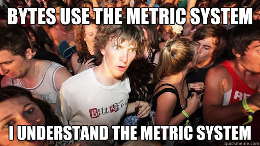 bytes use the metric system I understand the metric system  Sudden Clarity Clarence