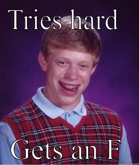 TRIES HARD  GETS AN F Bad Luck Brian