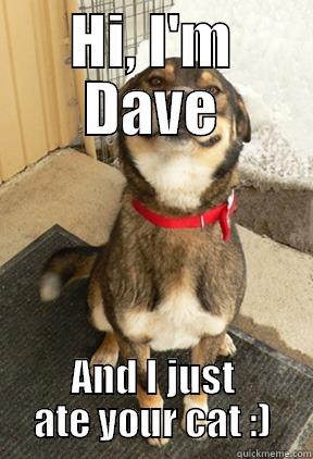 HI, I'M DAVE AND I JUST ATE YOUR CAT :) Good Dog Greg