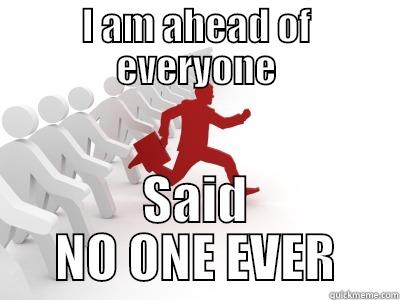I AM AHEAD OF EVERYONE SAID NO ONE EVER Misc
