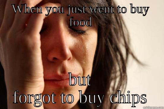WHEN YOU JUST WENT TO BUY FOOD BUT FORGOT TO BUY CHIPS First World Problems