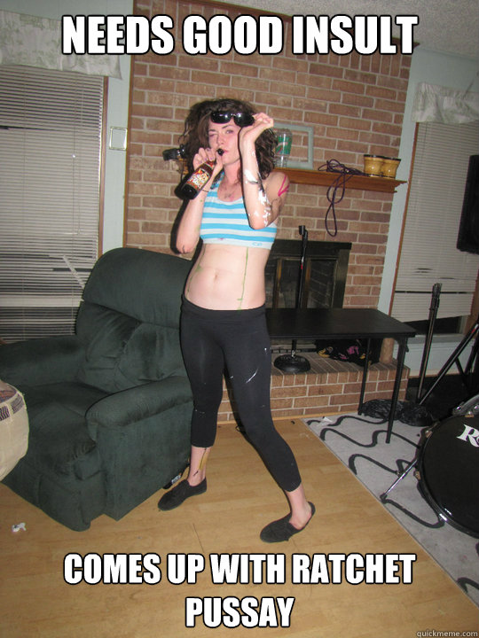 needs good insult comes up with ratchet pussay  Lauren Shanks