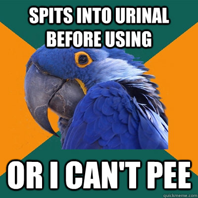 spits into urinal before using or i can't pee  Paranoid Parrot