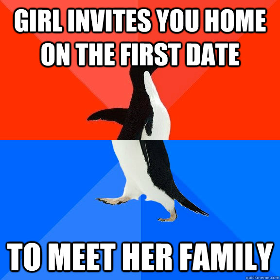 Girl invites you home on the first date to meet her family  Socially Awesome Awkward Penguin