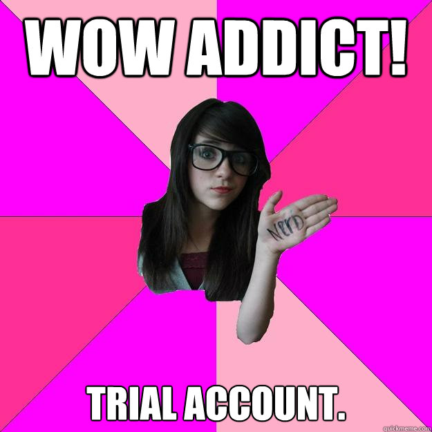 WOW ADDICt! Trial account.  Idiot Nerd Girl