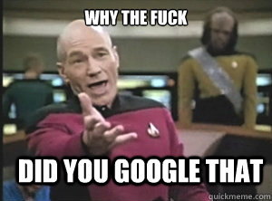 why the fuck did you google that  Annoyed Picard